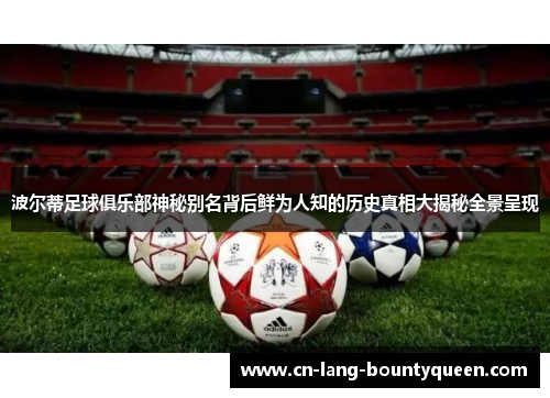 波尔蒂足球俱乐部神秘别名背后鲜为人知的历史真相大揭秘全景呈现