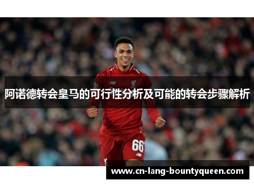 阿诺德转会皇马的可行性分析及可能的转会步骤解析