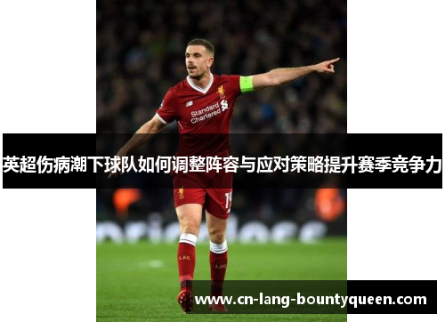 英超伤病潮下球队如何调整阵容与应对策略提升赛季竞争力