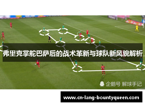 弗里克掌舵巴萨后的战术革新与球队新风貌解析