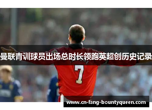 曼联青训球员出场总时长领跑英超创历史记录